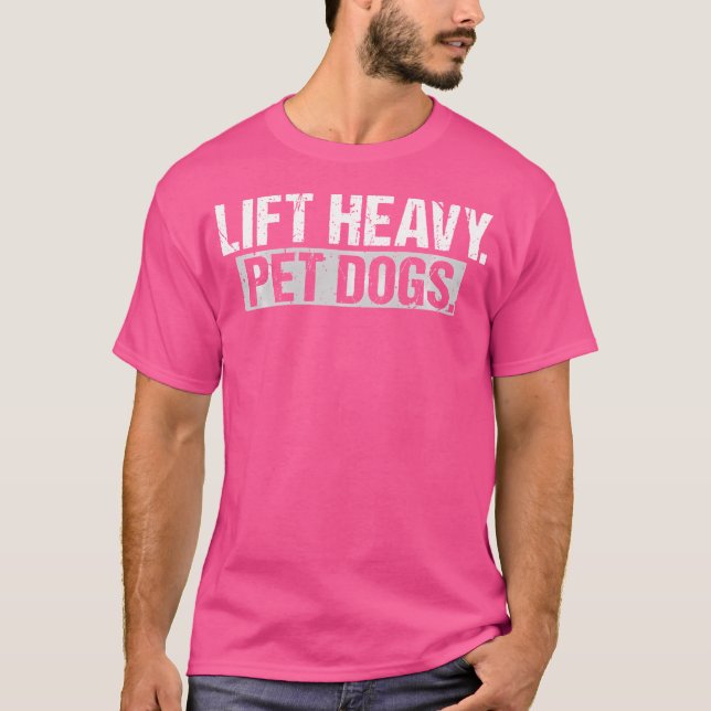 Lift Heavy Pet Dogs Gym Weightlifters Bodybuilding T-Shirt (Front)
