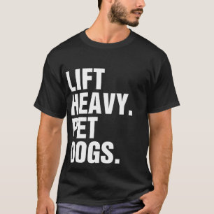 Lift Heavy Pet Dogs  T-Shirt