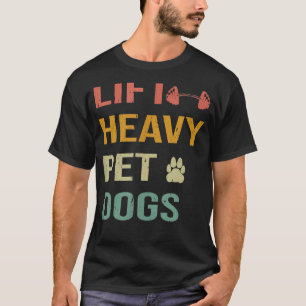 Lift Heavy Pet Dogs Weight Lifting Gym Workout T-Shirt