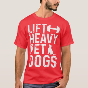 Lift Heavy Pet Dogs Workout Fitness Gym Workout T-Shirt