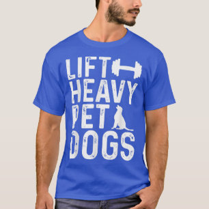 Lift Heavy Pet Dogs Workout Fitness Gym Workout T-Shirt