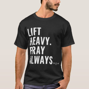Lift Heavy Pray Always Weight Lifting Christian Fa T-Shirt