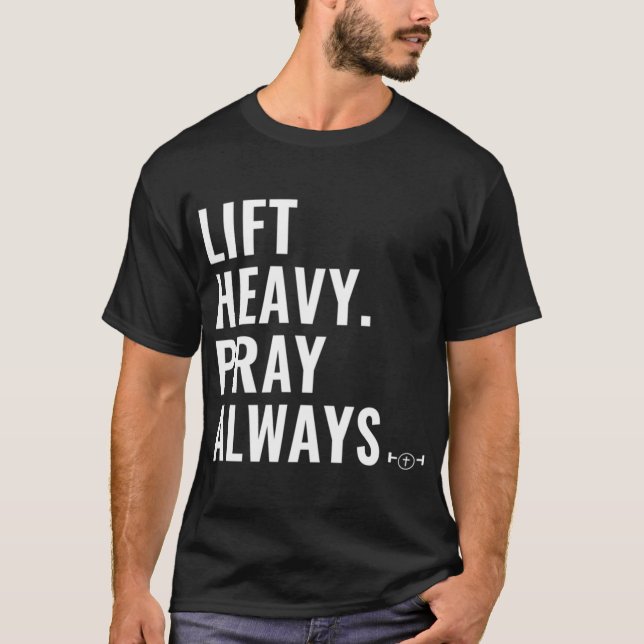 Lift Heavy Pray Always Weight Lifting Christian Fa T-Shirt (Front)