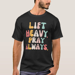 Lift Heavy Pray Always Weight Lifting Christian gr T-Shirt