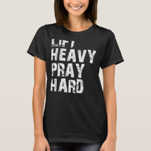 Lift Heavy Pray Hard, Gym Christian Gift For Chris T-Shirt