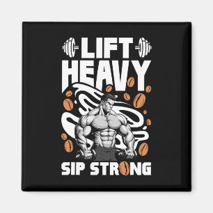 Lift Heavy Sip Strong Coffee Lover Bodybuilding Li Magnet