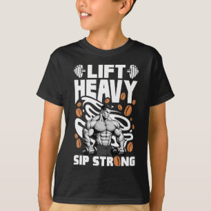 Lift Heavy Sip Strong Coffee Lover Bodybuilding Li T-Shirt