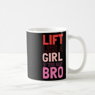 Lift Like A Girl If You Can Bro - Bodybuilding Wei Coffee Mug