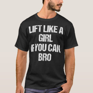 Lift Like a Girl if You Can Bro Fitness Gym T-Shirt