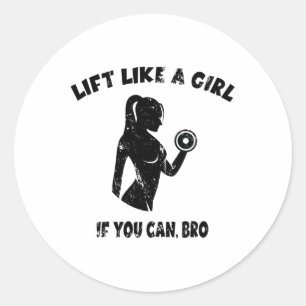 Lift Like A Girl If You Can Bro - Powerlifting Wei Classic Round Sticker