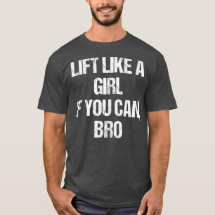 Lift Like a Girl if You Can Bro T Fitness Gym T-Shirt