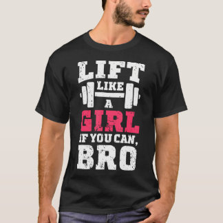 Lift Like A Girl If You Can Bro T Shirt Fitness Gy
