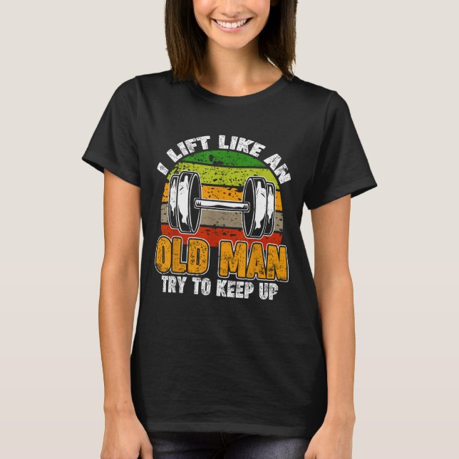 Lift Like An Old Man, Gym Fitness Men Quotes Bodyb T-Shirt (Front)