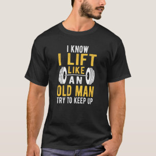 Lift Like Old Man Fitness Weight Strength Gym T-Shirt