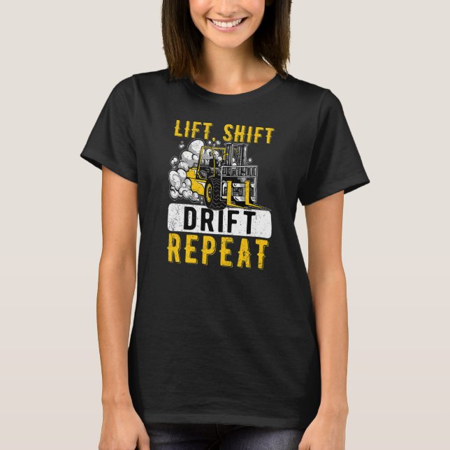 Lift Shift Drift Repeat Forklift Operator Forkstac T-Shirt (Front)