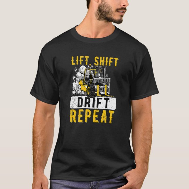 Lift Shift Drift Repeat Forklift Operator Forkstac T-Shirt (Front)