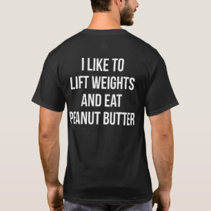 Lift Weights And Eat Peanut Butter - Body Building T-Shirt
