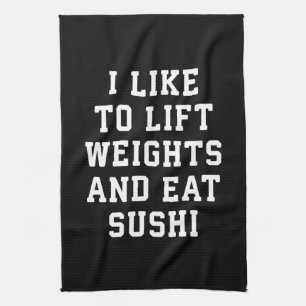 Lift Weights and Eat Sushi - Funny Carbs Novelty Tea Towel