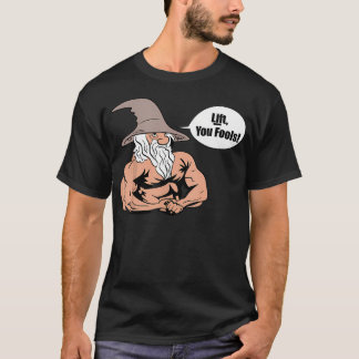 Lift You Fools Wizard Weightlifting Bodybuilding G T-Shirt