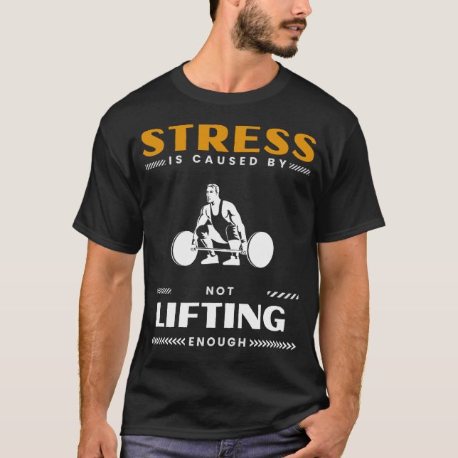 Lift Your Spirits: Stress is caused by not lifting T-Shirt (Front)