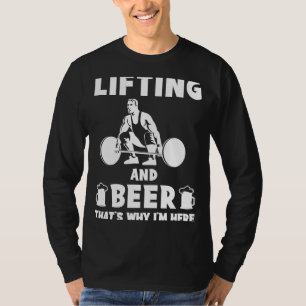 Lifting and Beer: Thats Why Im Here Funny Tee - Ga