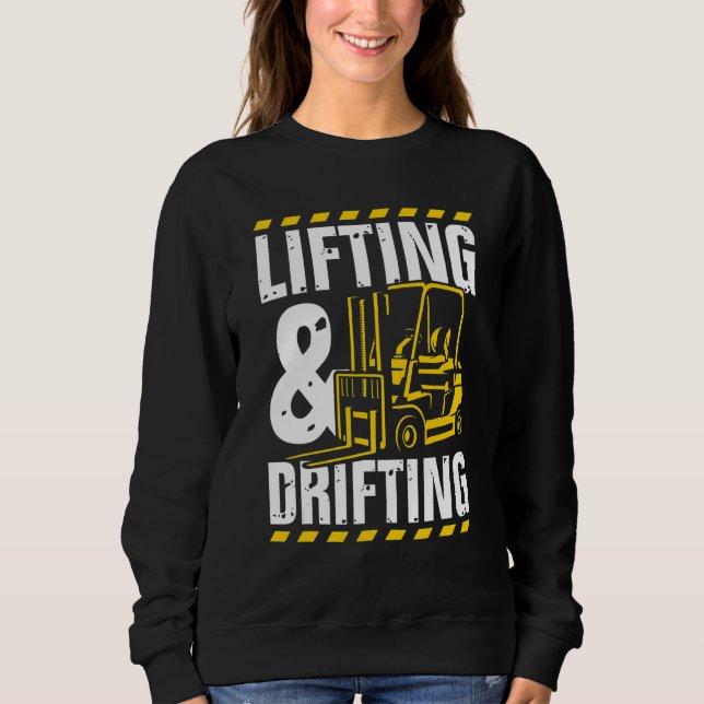 Lifting And Drifting  Warehouse Forklift Operator Sweatshirt (Front)