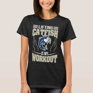 Lifting Catfish is my Workout  Noodling Catfish Fi T-Shirt