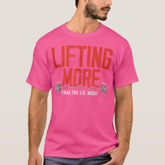 Lifting More Than You Lie About Weightlifting Gym  T-Shirt