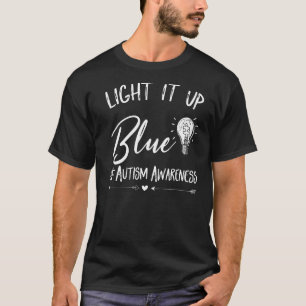 Light It Up Blue Autism I Wear Blue For Autism Awa T-Shirt