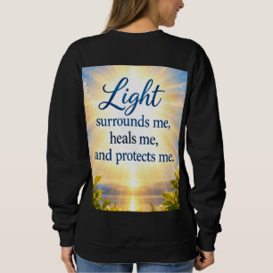 Light Surrounds Me, Heals Me, and Protects Me. Sweatshirt