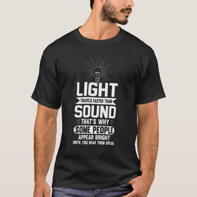 Light Travels Faster Than Sound  Sayings Sarcastic T-Shirt (Front)