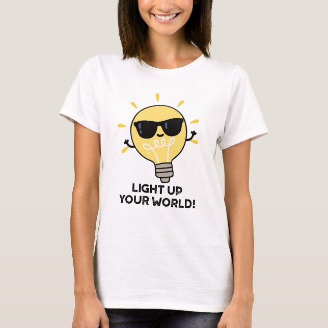 Light Up YOur World Funny Positive Bulb Pun T-Shirt (Front)
