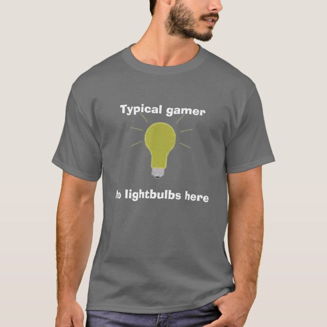 lightbulb, Typical gamer, No lightbulbs here T-Shirt (Front)