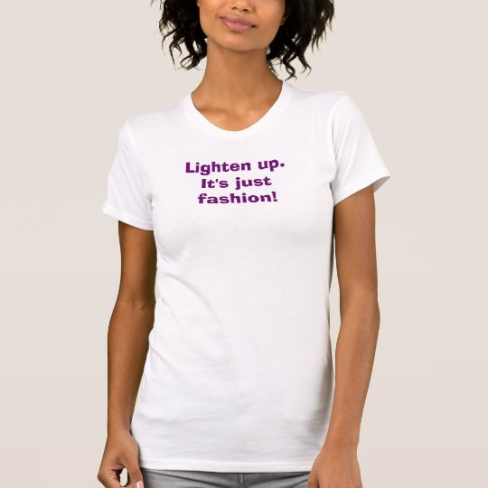 Lighten up.It's just fashion! T-Shirt