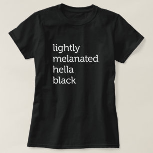 Lightly Melanated Hella Black, African American T-Shirt