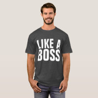 LIKE A BOSS T-shirts, funny