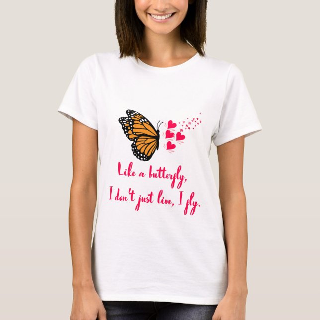Like a butterfly, I don’t just live, I fly. Design T-Shirt (Front)