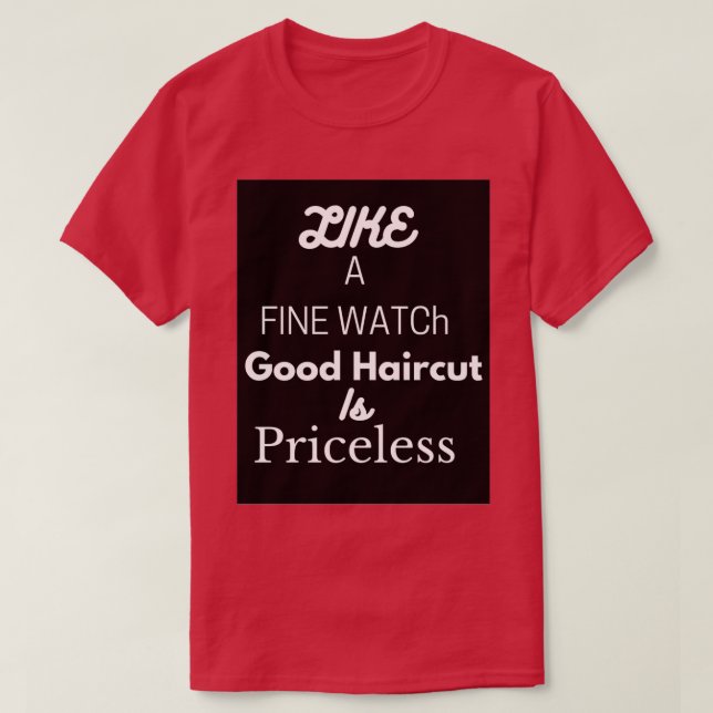 Like a fine watch good haircut is priceless t T-Shirt (Design Front)