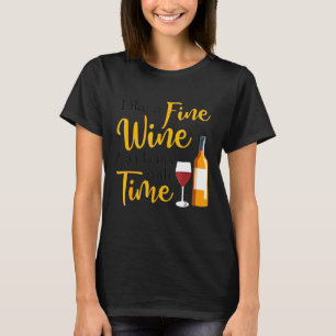 Like A Fine Wine I Get Better With Time Wine Drink T-Shirt