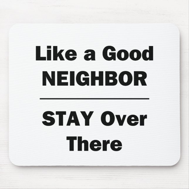 Like a Good Neighbour Stay Over There Mouse Mat (Front)