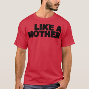 Like A MotherGift For Mum T-Shirt