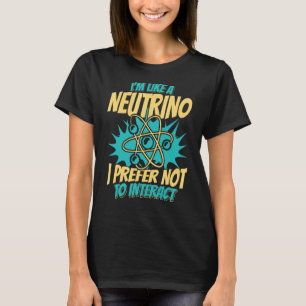 Like A Neutrino I Prefer Not To Interact Nuclear P T-Shirt