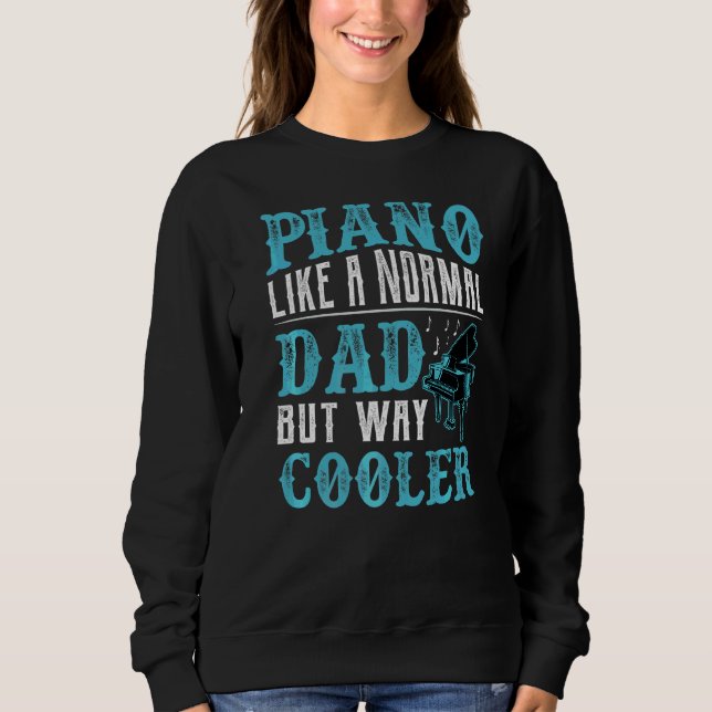 Like A Normal Dad Only Cool Piano Player Sweatshirt (Front)