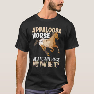 Like A Normal Horse Only Way Better Appaloosa Hors T-Shirt