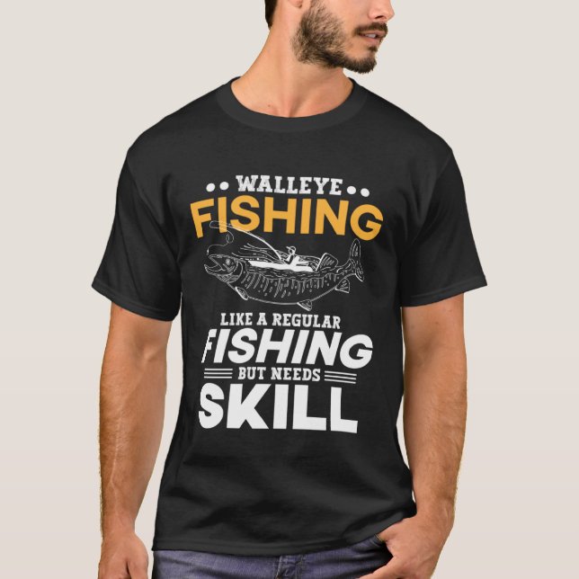 Like a regular fishing but needs skill Walleye Fis T-Shirt (Front)