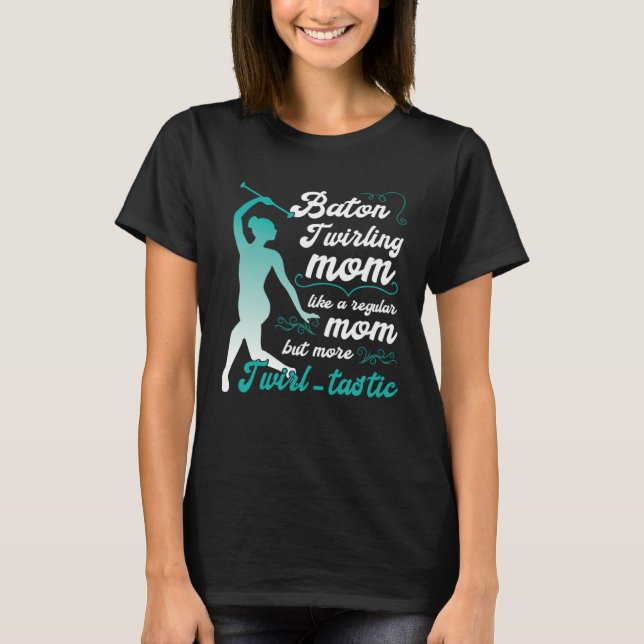 like a regular mom but more Twirl tastic  baton tw T-Shirt (Front)