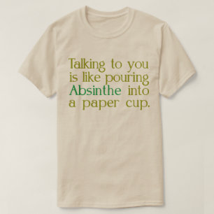 Like Absinthe Into A Paper CUp T-Shirt