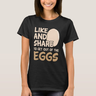 Like And Share To Get Out Of The Eggs T-Shirt