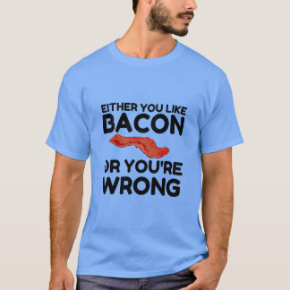 LIKE BACON OR YOU'RE WRONG FUNNY T-Shirt