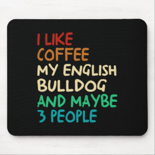 Like Coffee My English Bulldog Dog And Maybe 3 Peo Mouse Mat